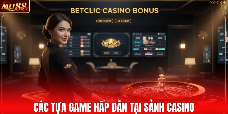 Các tựa game hấp dẫn tại sảnh casino