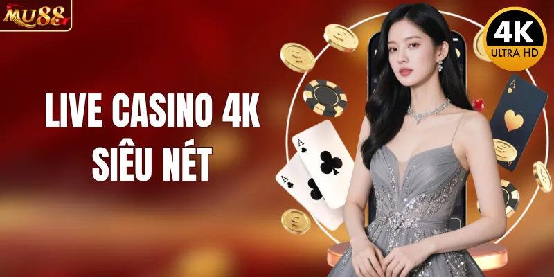 Live Casino 4K Siêu Nét - Trải Nghiệm Như Sòng Bài Thật