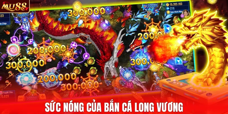 Sức nóng của bắn cá long vương